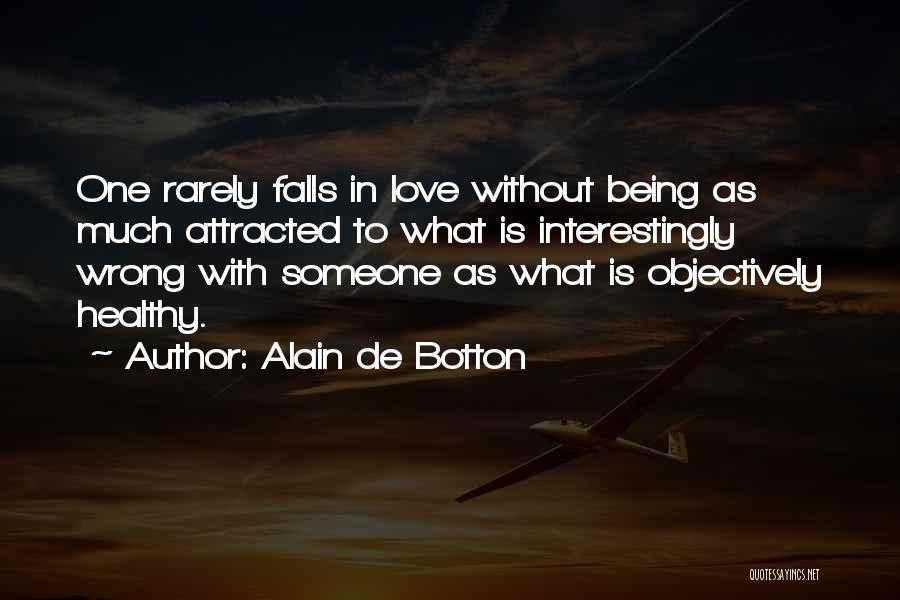 Alain De Botton Quotes: One Rarely Falls In Love Without Being As Much Attracted To What Is Interestingly Wrong With Someone As What Is