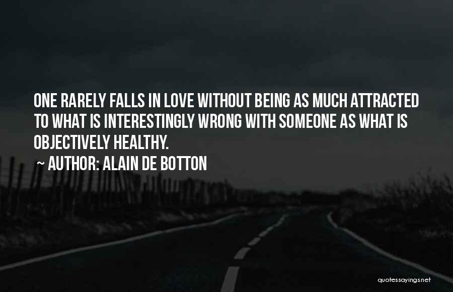 Alain De Botton Quotes: One Rarely Falls In Love Without Being As Much Attracted To What Is Interestingly Wrong With Someone As What Is