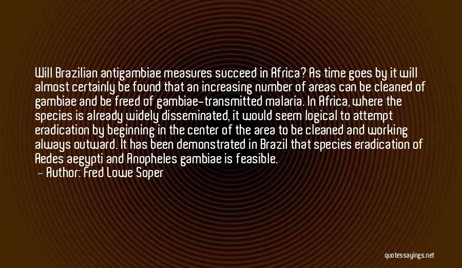 Fred Lowe Soper Quotes: Will Brazilian Antigambiae Measures Succeed In Africa? As Time Goes By It Will Almost Certainly Be Found That An Increasing