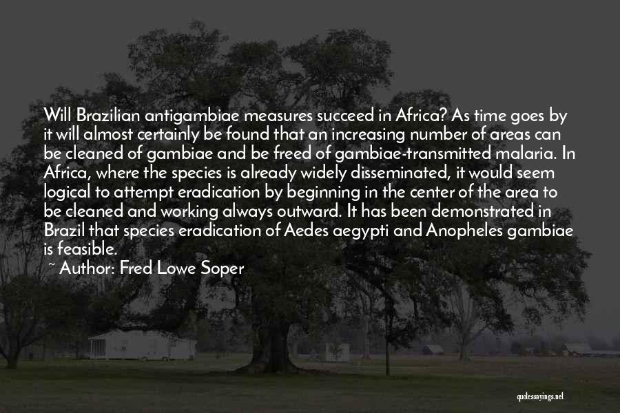 Fred Lowe Soper Quotes: Will Brazilian Antigambiae Measures Succeed In Africa? As Time Goes By It Will Almost Certainly Be Found That An Increasing