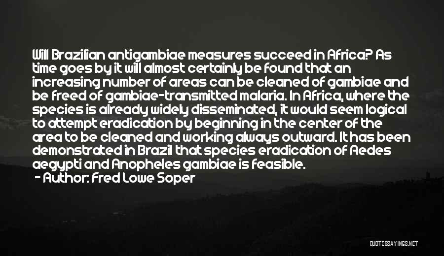 Fred Lowe Soper Quotes: Will Brazilian Antigambiae Measures Succeed In Africa? As Time Goes By It Will Almost Certainly Be Found That An Increasing