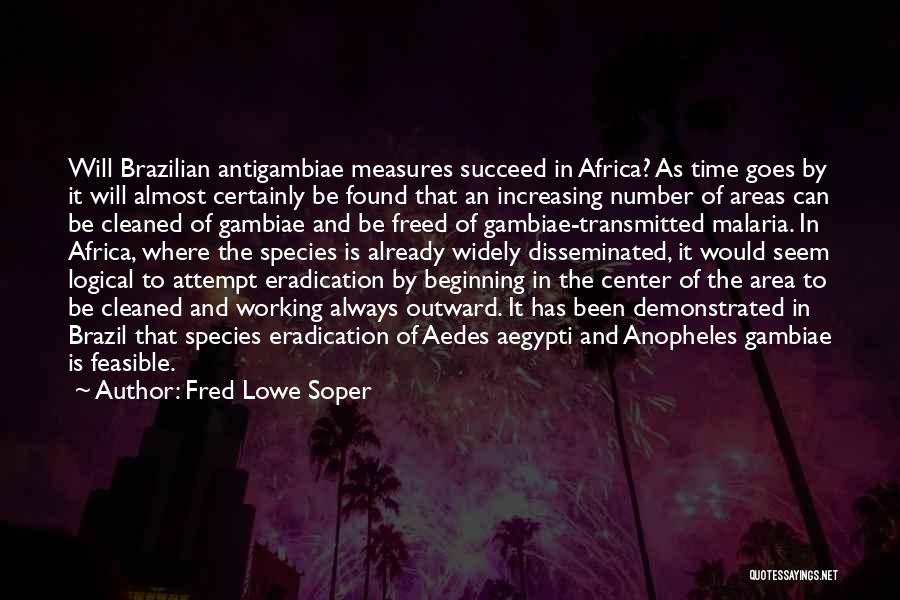 Fred Lowe Soper Quotes: Will Brazilian Antigambiae Measures Succeed In Africa? As Time Goes By It Will Almost Certainly Be Found That An Increasing
