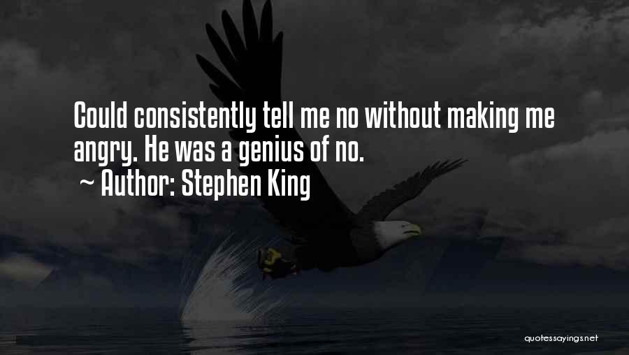 Stephen King Quotes: Could Consistently Tell Me No Without Making Me Angry. He Was A Genius Of No.