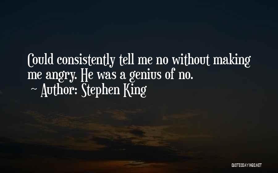 Stephen King Quotes: Could Consistently Tell Me No Without Making Me Angry. He Was A Genius Of No.