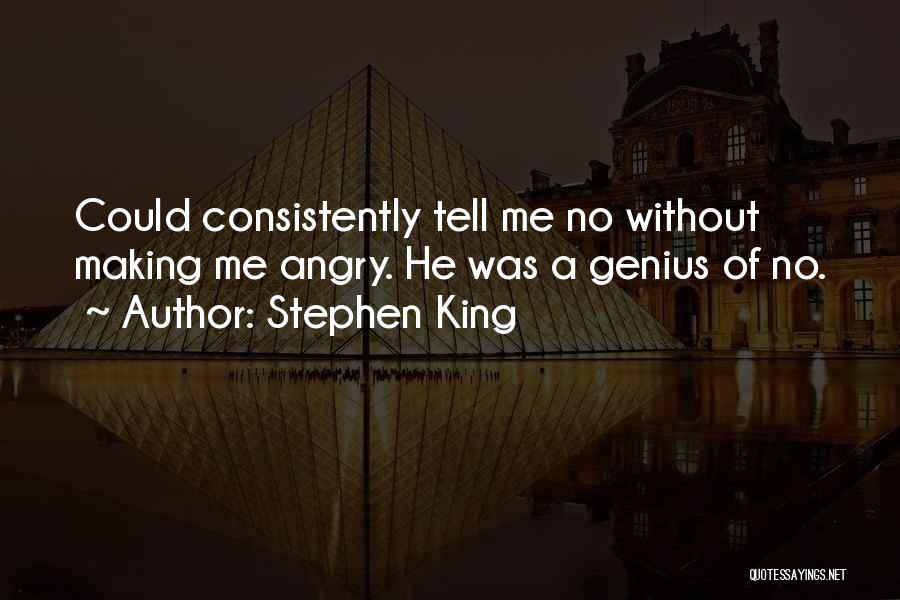 Stephen King Quotes: Could Consistently Tell Me No Without Making Me Angry. He Was A Genius Of No.