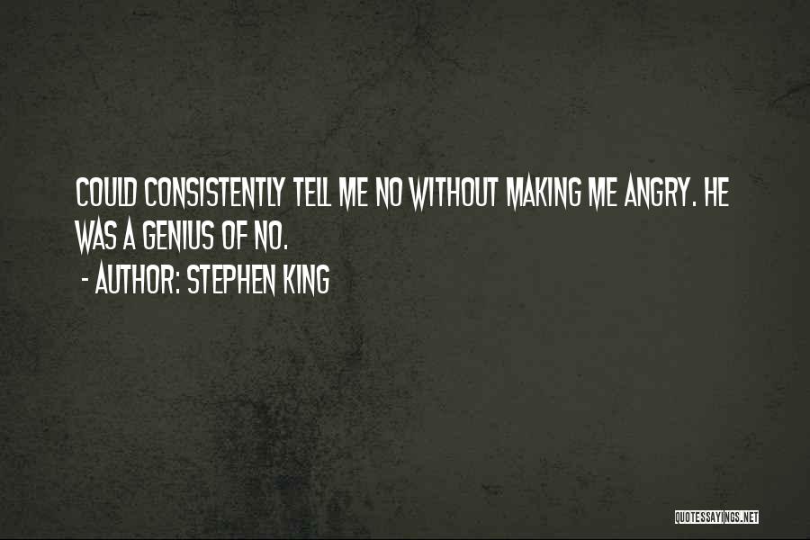 Stephen King Quotes: Could Consistently Tell Me No Without Making Me Angry. He Was A Genius Of No.