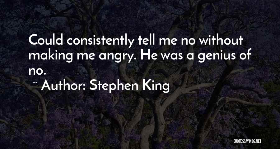 Stephen King Quotes: Could Consistently Tell Me No Without Making Me Angry. He Was A Genius Of No.