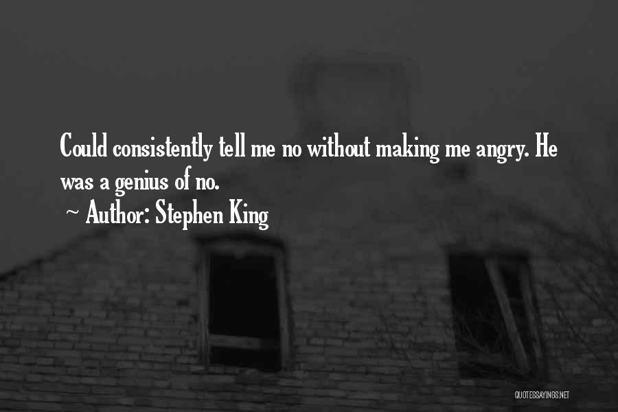 Stephen King Quotes: Could Consistently Tell Me No Without Making Me Angry. He Was A Genius Of No.