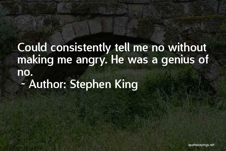 Stephen King Quotes: Could Consistently Tell Me No Without Making Me Angry. He Was A Genius Of No.