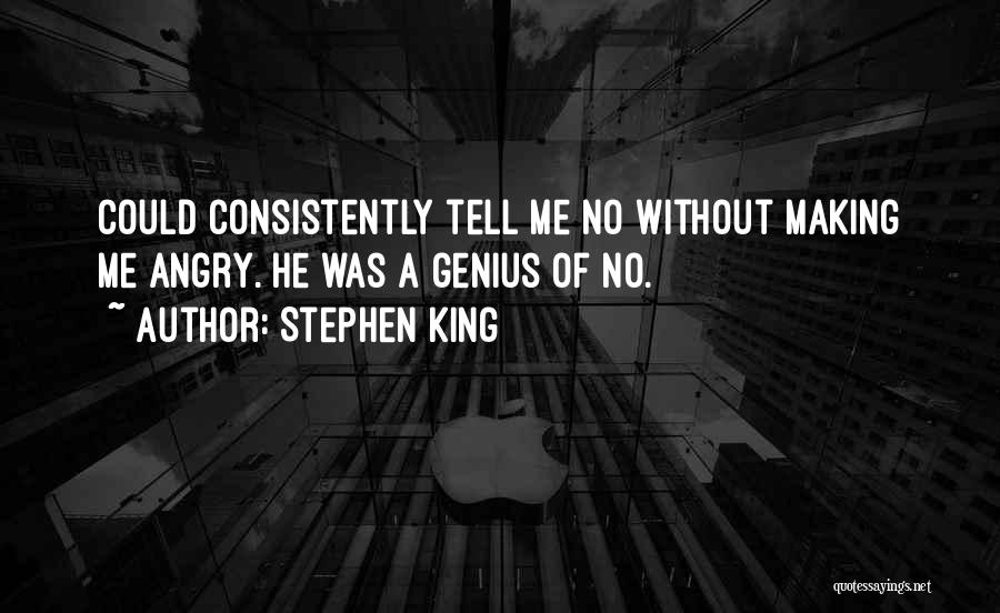 Stephen King Quotes: Could Consistently Tell Me No Without Making Me Angry. He Was A Genius Of No.