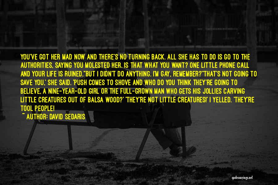 David Sedaris Quotes: You've Got Her Mad Now And There's No Turning Back. All She Has To Do Is Go To The Authorities,