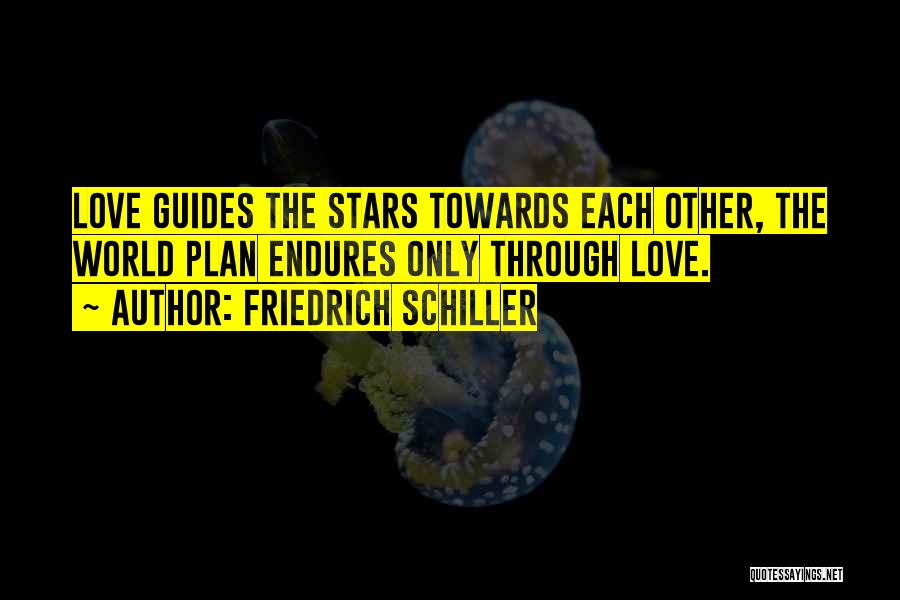 Friedrich Schiller Quotes: Love Guides The Stars Towards Each Other, The World Plan Endures Only Through Love.
