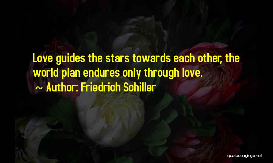 Friedrich Schiller Quotes: Love Guides The Stars Towards Each Other, The World Plan Endures Only Through Love.