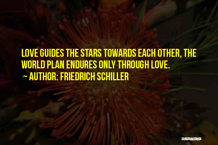 Friedrich Schiller Quotes: Love Guides The Stars Towards Each Other, The World Plan Endures Only Through Love.