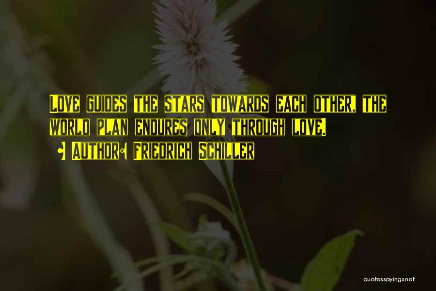 Friedrich Schiller Quotes: Love Guides The Stars Towards Each Other, The World Plan Endures Only Through Love.