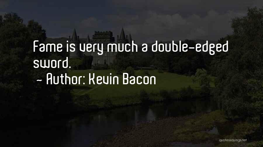 Kevin Bacon Quotes: Fame Is Very Much A Double-edged Sword.