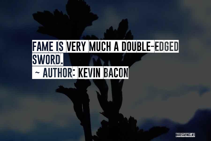 Kevin Bacon Quotes: Fame Is Very Much A Double-edged Sword.