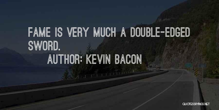 Kevin Bacon Quotes: Fame Is Very Much A Double-edged Sword.