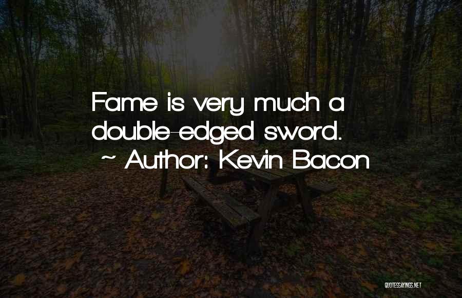 Kevin Bacon Quotes: Fame Is Very Much A Double-edged Sword.