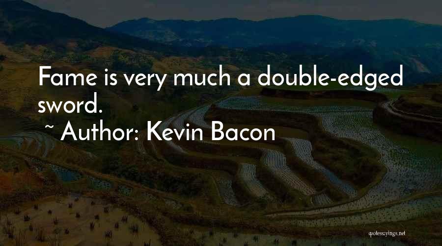 Kevin Bacon Quotes: Fame Is Very Much A Double-edged Sword.