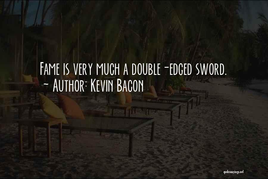 Kevin Bacon Quotes: Fame Is Very Much A Double-edged Sword.