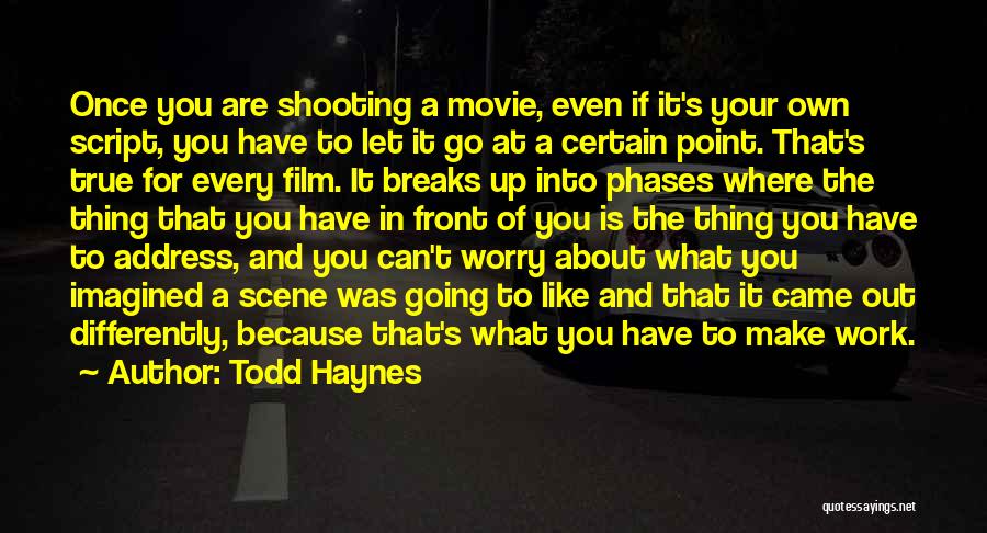 Todd Haynes Quotes: Once You Are Shooting A Movie, Even If It's Your Own Script, You Have To Let It Go At A