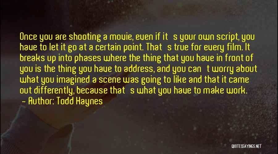 Todd Haynes Quotes: Once You Are Shooting A Movie, Even If It's Your Own Script, You Have To Let It Go At A