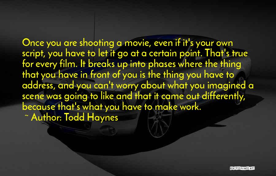 Todd Haynes Quotes: Once You Are Shooting A Movie, Even If It's Your Own Script, You Have To Let It Go At A