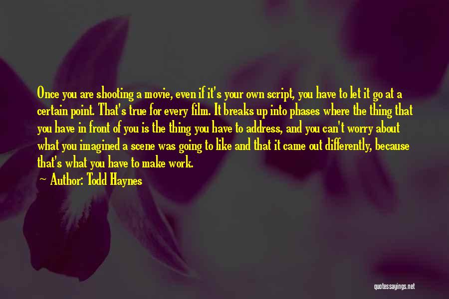 Todd Haynes Quotes: Once You Are Shooting A Movie, Even If It's Your Own Script, You Have To Let It Go At A