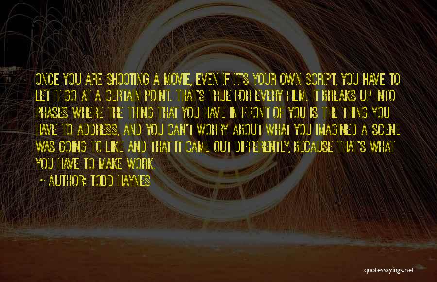 Todd Haynes Quotes: Once You Are Shooting A Movie, Even If It's Your Own Script, You Have To Let It Go At A