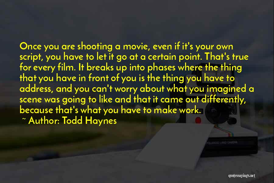 Todd Haynes Quotes: Once You Are Shooting A Movie, Even If It's Your Own Script, You Have To Let It Go At A