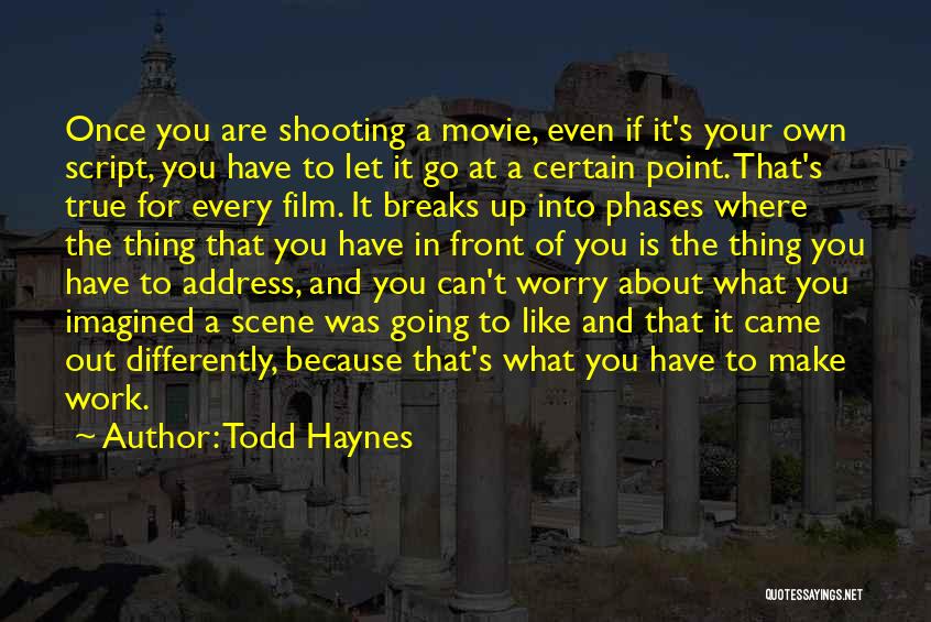 Todd Haynes Quotes: Once You Are Shooting A Movie, Even If It's Your Own Script, You Have To Let It Go At A