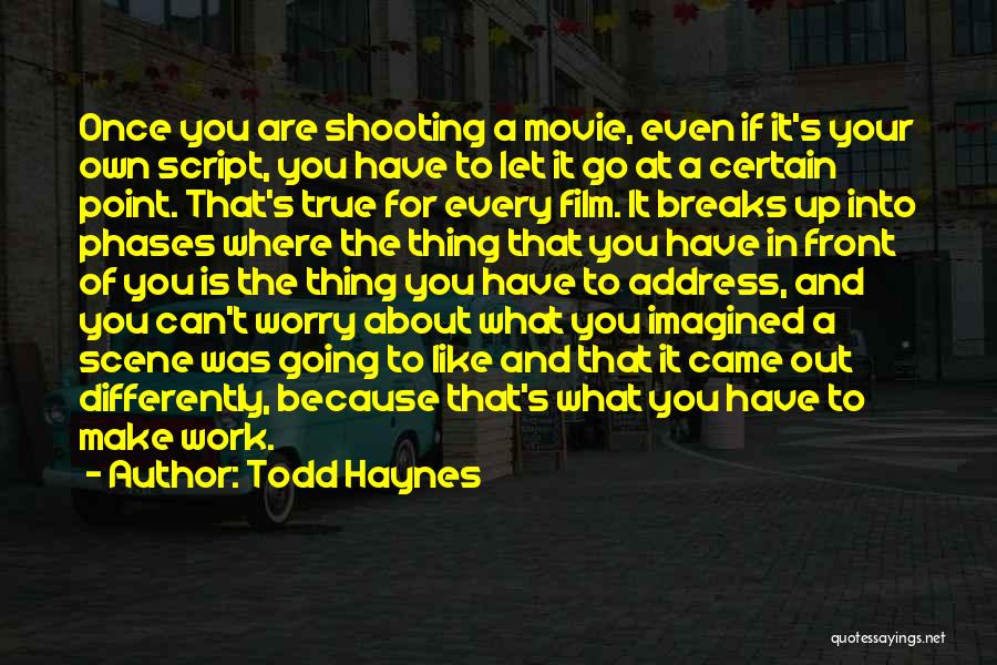 Todd Haynes Quotes: Once You Are Shooting A Movie, Even If It's Your Own Script, You Have To Let It Go At A