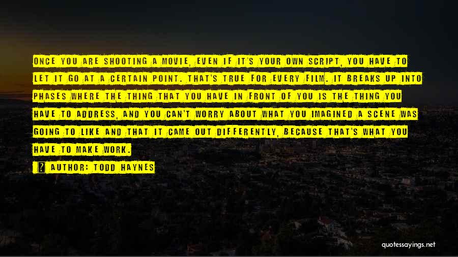 Todd Haynes Quotes: Once You Are Shooting A Movie, Even If It's Your Own Script, You Have To Let It Go At A