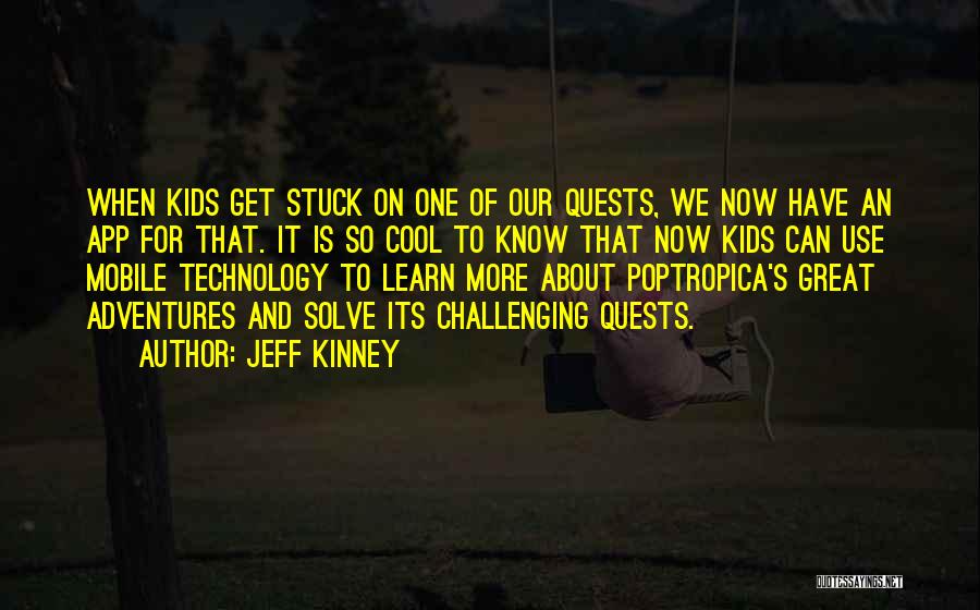 Jeff Kinney Quotes: When Kids Get Stuck On One Of Our Quests, We Now Have An App For That. It Is So Cool