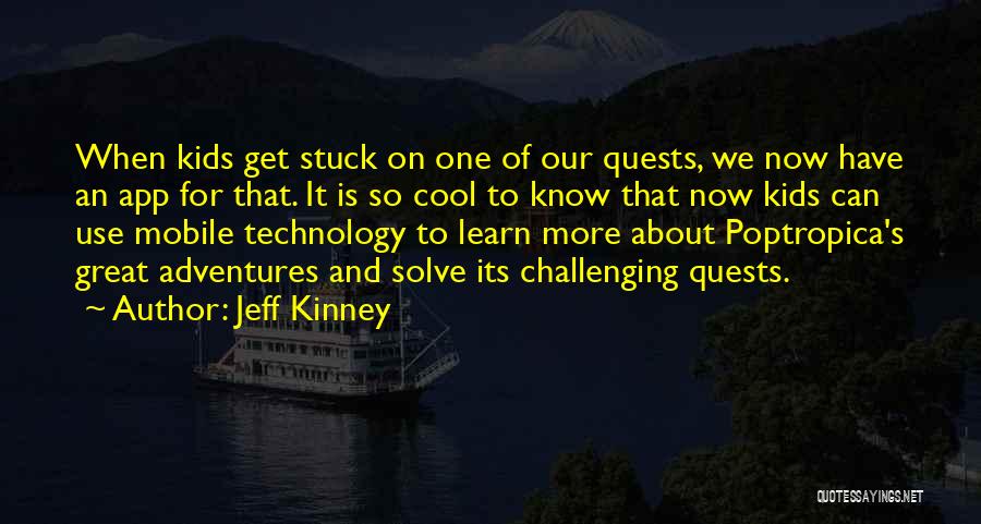 Jeff Kinney Quotes: When Kids Get Stuck On One Of Our Quests, We Now Have An App For That. It Is So Cool