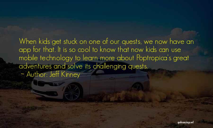 Jeff Kinney Quotes: When Kids Get Stuck On One Of Our Quests, We Now Have An App For That. It Is So Cool