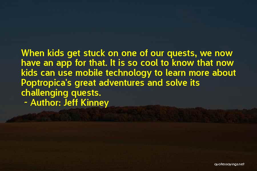 Jeff Kinney Quotes: When Kids Get Stuck On One Of Our Quests, We Now Have An App For That. It Is So Cool