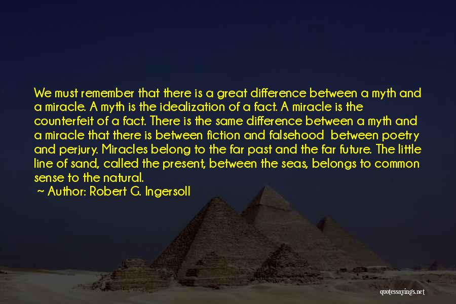 Robert G. Ingersoll Quotes: We Must Remember That There Is A Great Difference Between A Myth And A Miracle. A Myth Is The Idealization