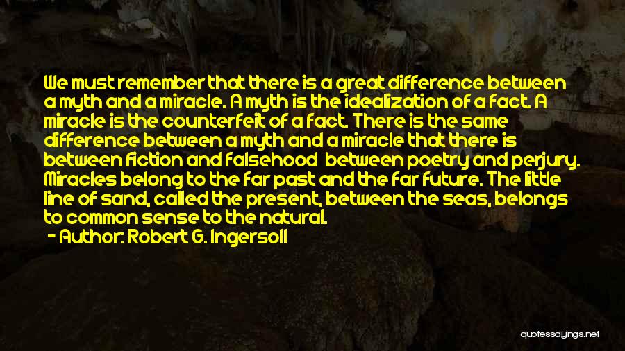 Robert G. Ingersoll Quotes: We Must Remember That There Is A Great Difference Between A Myth And A Miracle. A Myth Is The Idealization