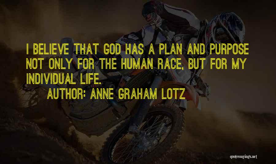 Anne Graham Lotz Quotes: I Believe That God Has A Plan And Purpose Not Only For The Human Race, But For My Individual Life.