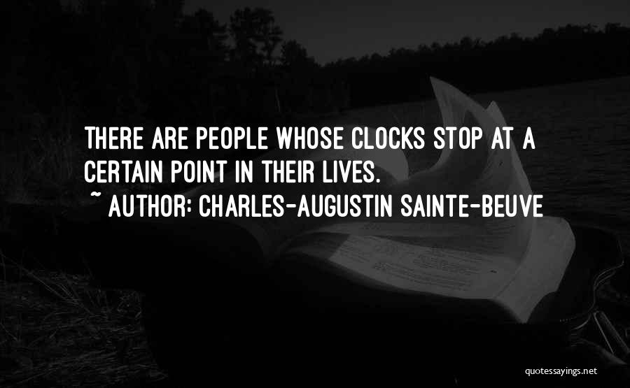 Charles-Augustin Sainte-Beuve Quotes: There Are People Whose Clocks Stop At A Certain Point In Their Lives.