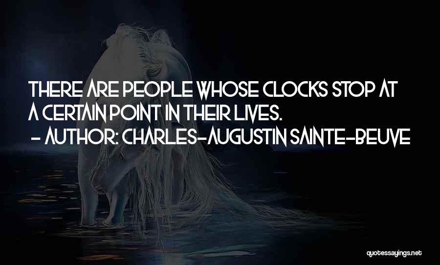 Charles-Augustin Sainte-Beuve Quotes: There Are People Whose Clocks Stop At A Certain Point In Their Lives.