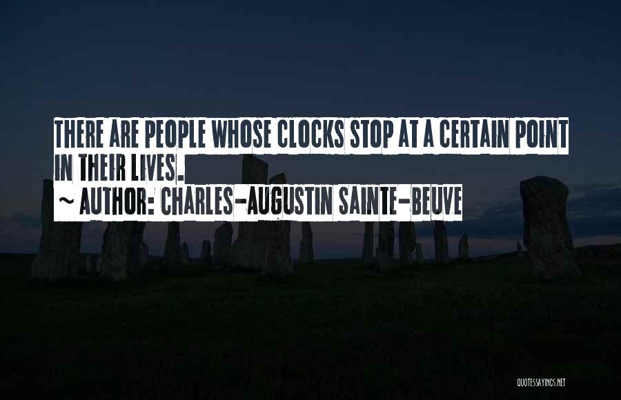 Charles-Augustin Sainte-Beuve Quotes: There Are People Whose Clocks Stop At A Certain Point In Their Lives.