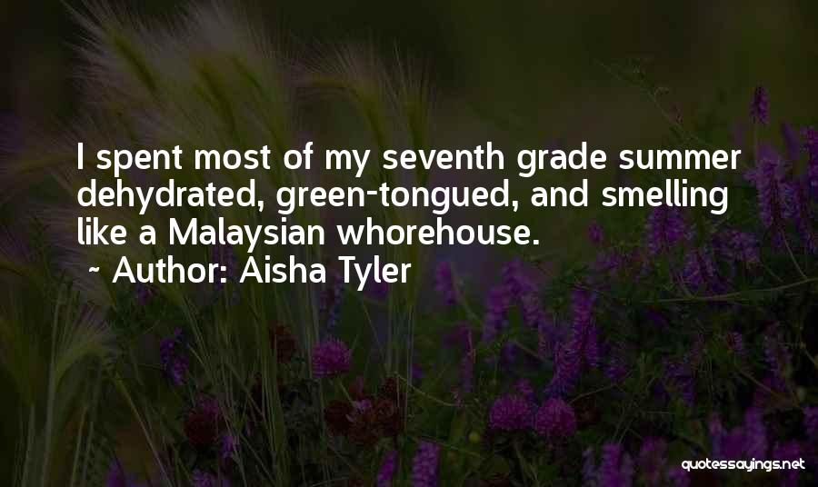 Aisha Tyler Quotes: I Spent Most Of My Seventh Grade Summer Dehydrated, Green-tongued, And Smelling Like A Malaysian Whorehouse.