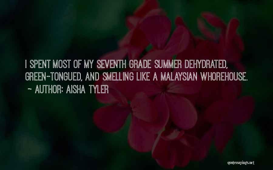 Aisha Tyler Quotes: I Spent Most Of My Seventh Grade Summer Dehydrated, Green-tongued, And Smelling Like A Malaysian Whorehouse.