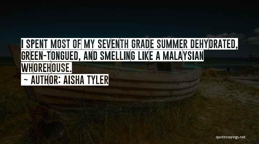 Aisha Tyler Quotes: I Spent Most Of My Seventh Grade Summer Dehydrated, Green-tongued, And Smelling Like A Malaysian Whorehouse.