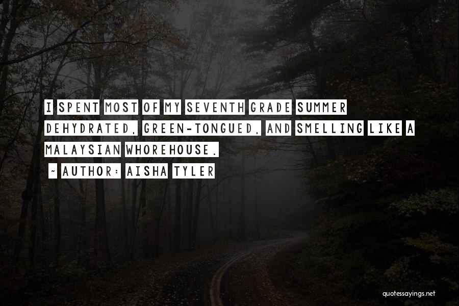 Aisha Tyler Quotes: I Spent Most Of My Seventh Grade Summer Dehydrated, Green-tongued, And Smelling Like A Malaysian Whorehouse.