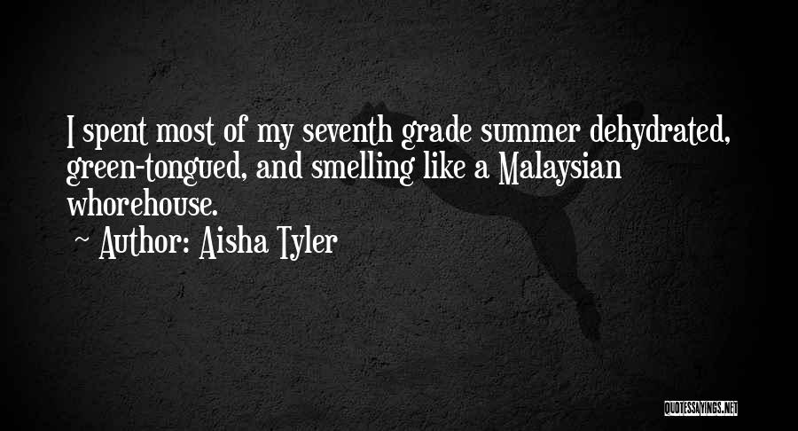 Aisha Tyler Quotes: I Spent Most Of My Seventh Grade Summer Dehydrated, Green-tongued, And Smelling Like A Malaysian Whorehouse.