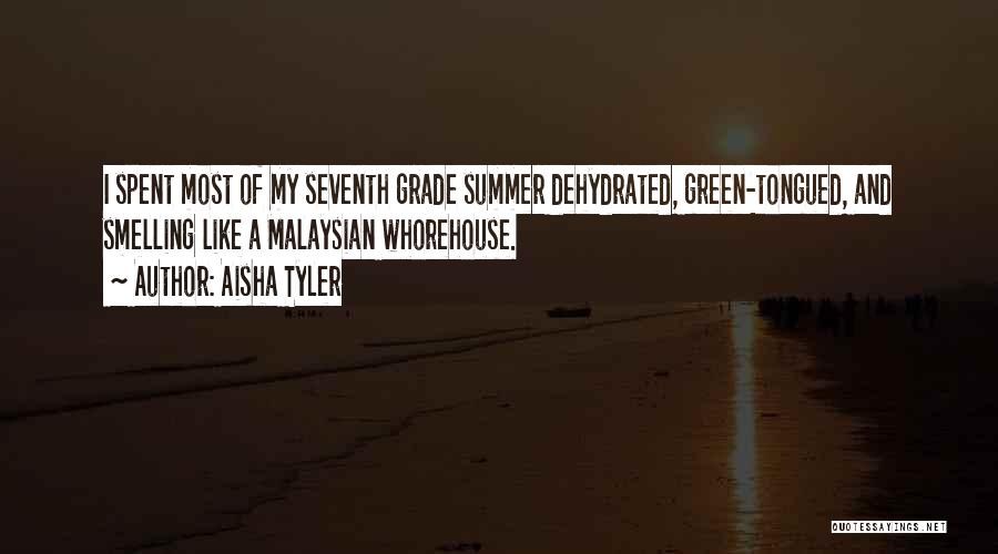 Aisha Tyler Quotes: I Spent Most Of My Seventh Grade Summer Dehydrated, Green-tongued, And Smelling Like A Malaysian Whorehouse.